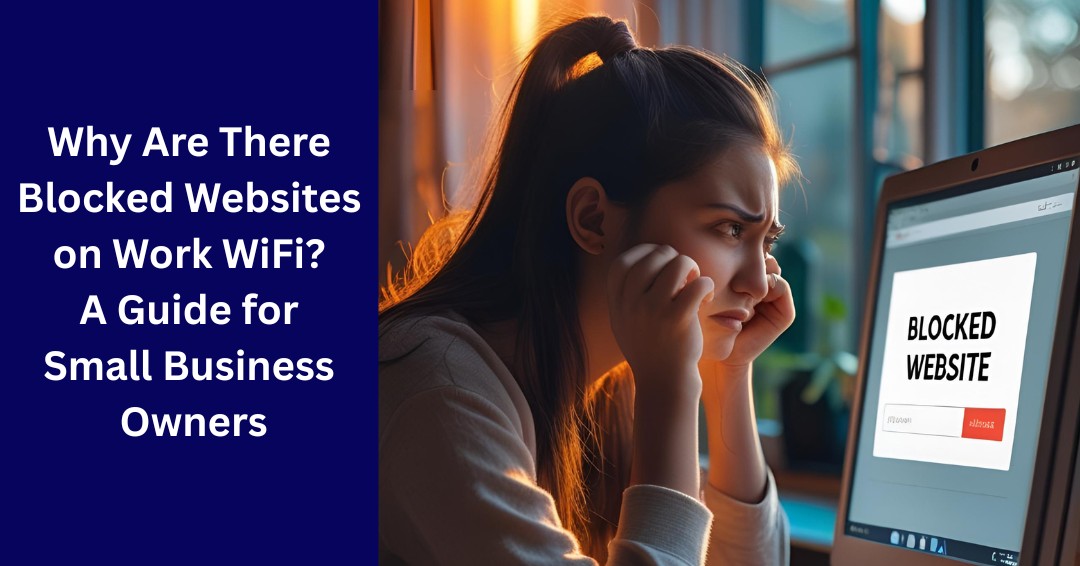 Why Are There Blocked Websites on Work WiFi? A Guide for Small Business Owners