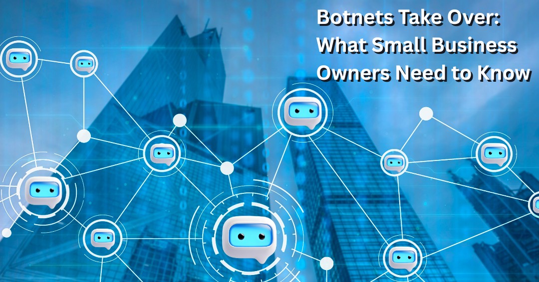 When Botnets Take Over: What Small Business Owners Need to Know