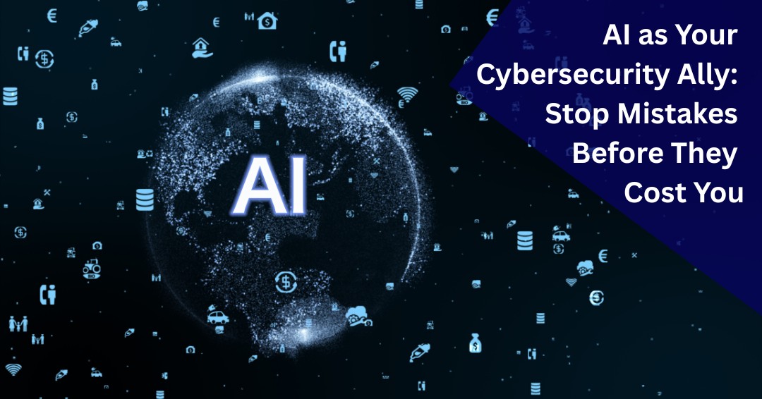 AI as Your Cybersecurity Ally: Stop Mistakes Before They Cost You
